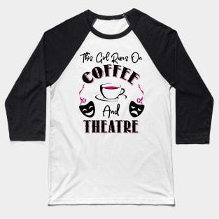 This Girl Runs On Coffee and Theatre Baseball T-Shirt